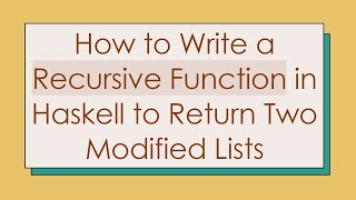 How to Write a Recursive Function in Haskell to Return Two Modified Lists
