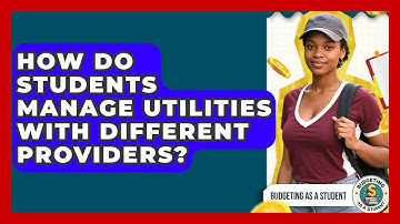 How Do Students Manage Utilities With Different Providers? - Budgeting as a Student