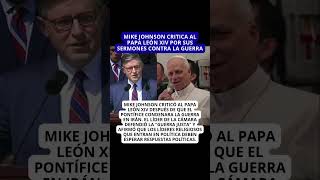 Mike Johnson critica al Papa León XIV por sus sermones contra la guerra
