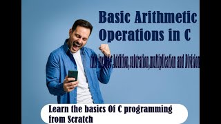 Basic arithmetic operations in C,Addition, Subtraction, Multiplication and Division