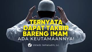 Keutamaan Mendapat Takbir Bersama Imam - Ustadz Jamaludin, Lc.