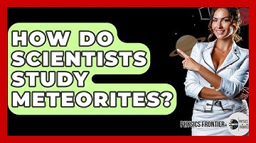 How Do Scientists Study Meteorites? - Physics Frontier