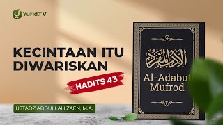 Al-Adabul Mufrod: Kecintaan Itu Diwariskan (Hadits 43) - Ustadz Abdullah Zaen, Lc., MA
