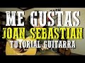 Me Gustas - Joan Sebastian - Tutorial - REQUINTO - Como tocar en Guitarra