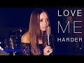 Love Me Harder - Ariana Grande & The Weeknd | Ali Brustofski Cover (Music Video)