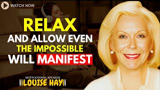 LOUISE HAY: Relax And Allow – Even The Impossible Will Manifest