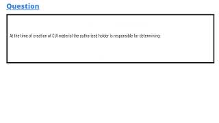 At the time of creation of CUI material the authorized holder is responsible for determining