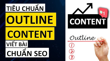 Tiêu Chuẩn Viết Bài & Outline Content SEO Top Google Mới Nhất
