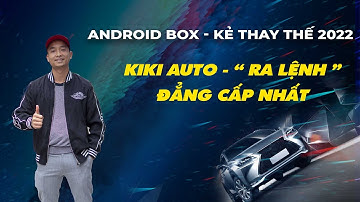 Android Box - Kẻ thay thế 2022 | Kiki Auto - Vì sao gọi là “ Ra lệnh “ đẳng cấp nhất
