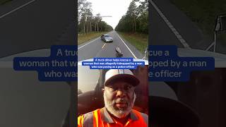 A truck driver helps rescue a woman that was kidnapped by a man who was posing as an officer