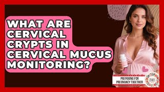 What Are Cervical Crypts In Cervical Mucus Monitoring? - Preparing for Pregnancy Together