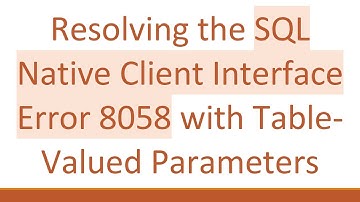 Resolving the SQL Native Client Interface Error 8058 with Table-Valued Parameters
