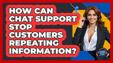 How Can Chat Support Stop Customers Repeating Information? - Customer Support Coach