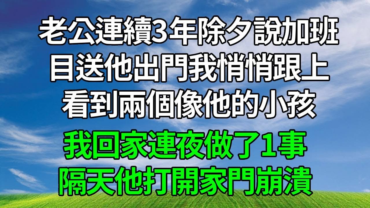 老公連續3年除夕說加班，目送他出門我悄悄跟上，看到兩個像他的小孩，我回家連夜做了1事，隔天他打開家門崩潰！#原创视频 #生活經驗 #人生感悟 #故事頻道 #為人處世 #打脸