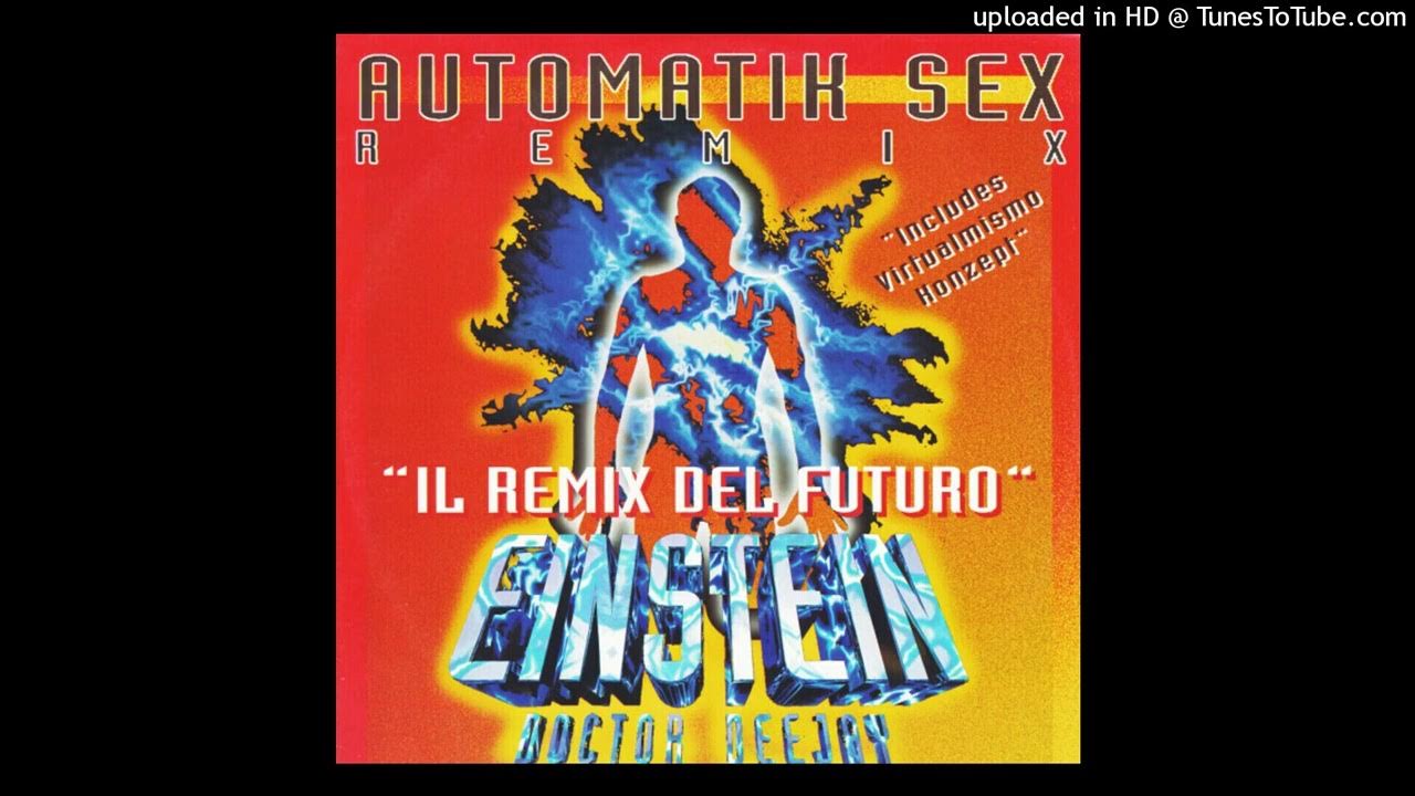 Einstein Doctor Deejay Automatik Sex Il Remix Del Futuro Indipendent Mix Youtube