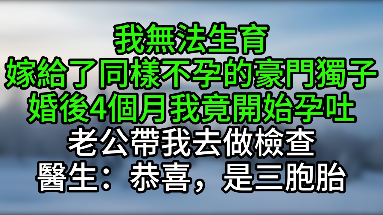 我無法生育，嫁給了同樣不孕的豪門獨子，婚後4個月我竟開始孕吐，老公帶我去做檢查，醫生：恭喜，是三胞胎