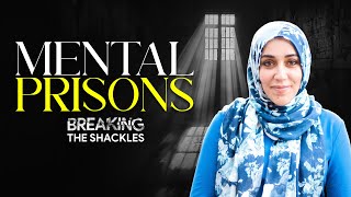 Mental Prisons: Breaking the Shackles | Ustadha Yasmin Mogahed