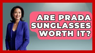 Are Prada Sunglasses Worth It? - Designer Brands Spotlight