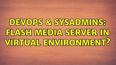 DevOps & SysAdmins: Flash Media Server in Virtual Environment? (2 Solutions!!)