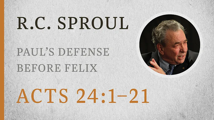 Paul’s Defense before Felix (Acts 24:1–21) — A Sermon by R.C. Sproul