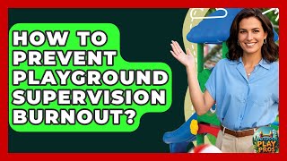 How To Prevent Playground Supervision Burnout? - Outdoor Play Pros