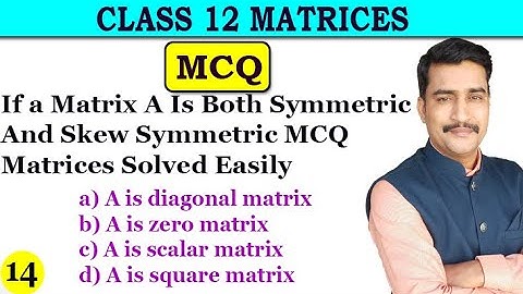 If a Matrix A Is Both Symmetric And Skew Symmetric MCQ Matrices Solved Easily