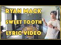 Sweet Tooth - Ryan Mack (Lyric Video)