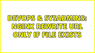 DevOps & SysAdmins: Nginx rewrite URL only if file exists (3 Solutions!!)