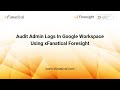 Audit admin logs in google workspace using xfanatical foresight