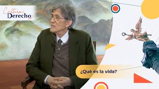 Cultura al Derecho. ¿Qué es la vida?