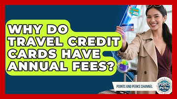 Why Do Travel Credit Cards Have Annual Fees? - Points and Perks Channel