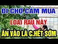 Ai Đi Chợ CẤM MUA 6 Loại Rau Này Kẻo RƯỚC BỆNH TẬT Về Nhà, Càng Ăn Càng Suy Giảm Tuổi Thọ