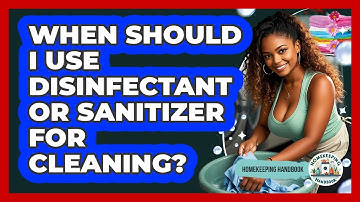 When Should I Use Disinfectant Or Sanitizer For Cleaning? - Homekeeping Handbook