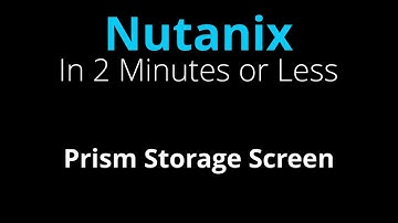 Nutanix Prism Storage Screen Overview - Nutanix in 2 Minutes or Less