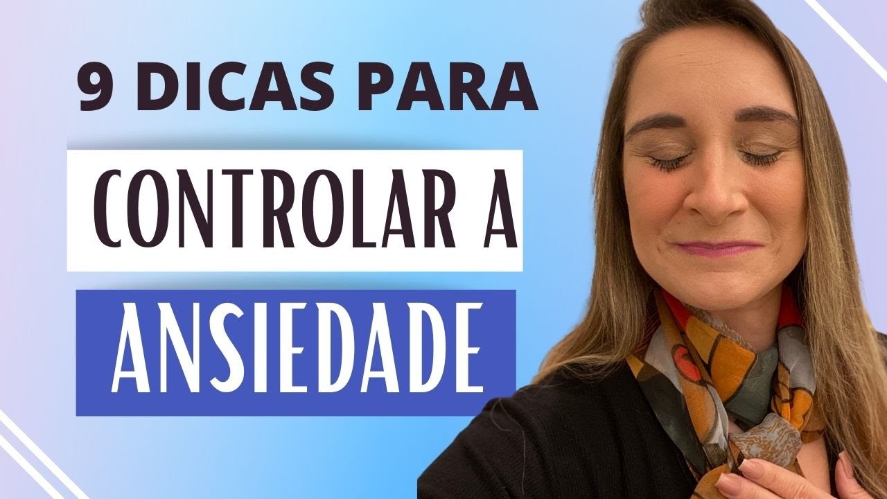 9 DICAS PARA CONTROLAR A ANSIEDADE - YouTube