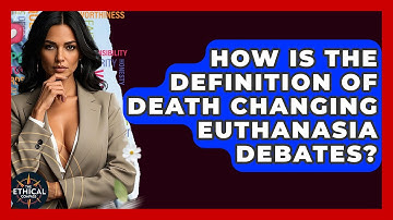 How Is The Definition Of Death Changing Euthanasia Debates? - The Ethical Compass