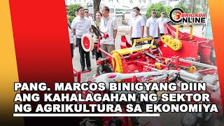 Pang. Marcos binigyang diin ang kahalagahan ng Sektor ng Agrikultura sa ekonomiya