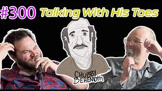 Talking With His Toes - Chubby Behemoth #300 w/ Sam Tallent and Nathan Lund