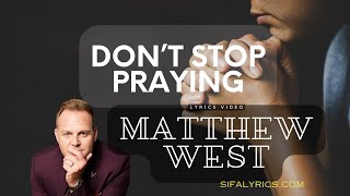 DON'T STOP PRAYING - MATTHEW WEST (LYRICS VIDEO)