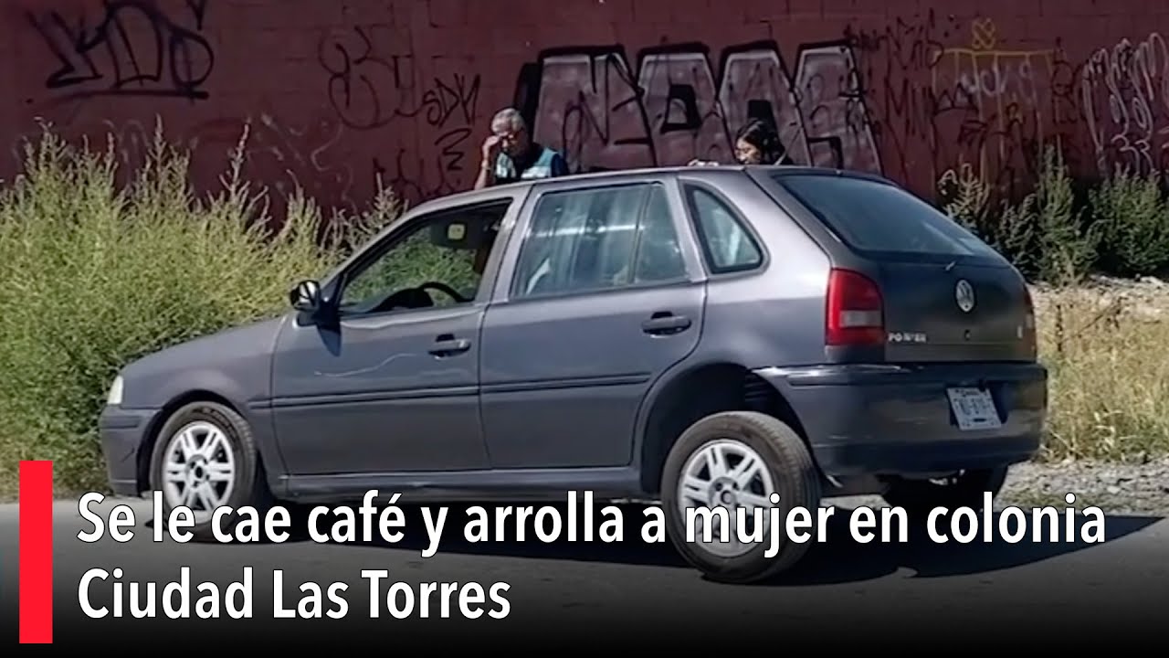 Se le cae café y arrolla a mujer en colonia Ciudad Las Torres - YouTube