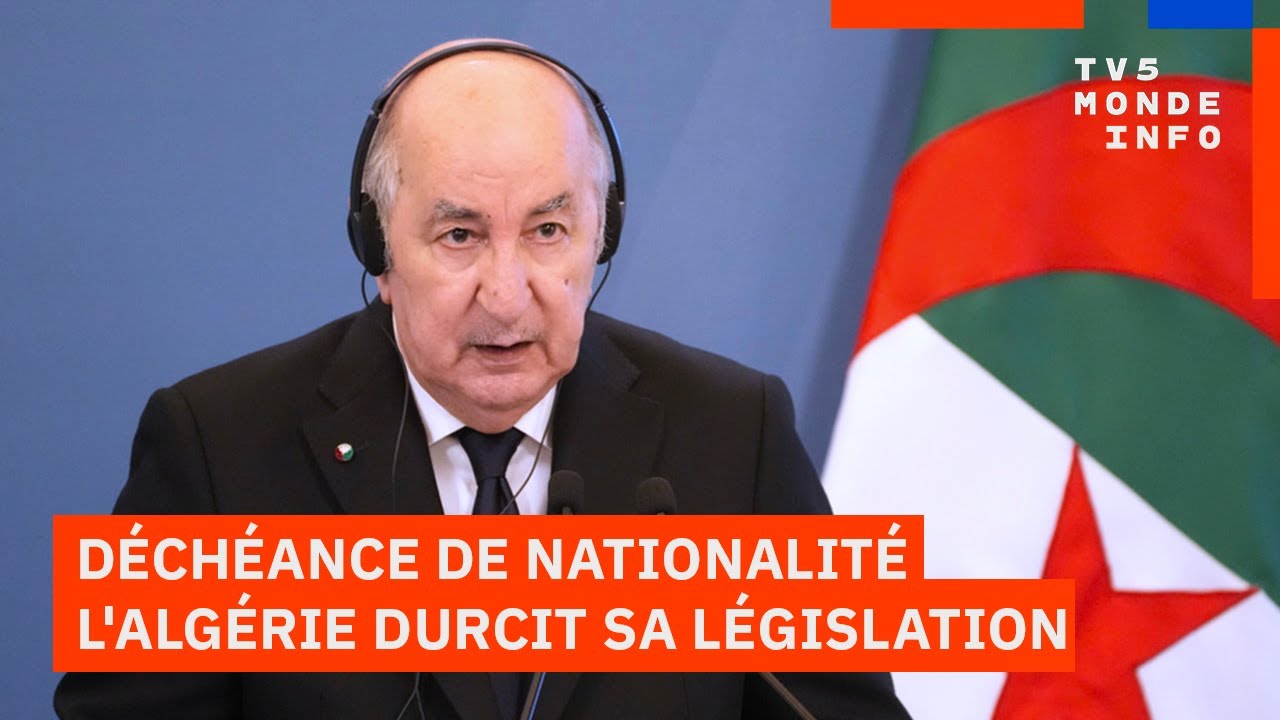 Algérie : Le gouvernement durcit sa législation sur la déchéance de nationalité