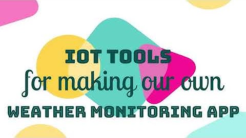 Make Your Own Weather Monitoring App using IOT TOOLS