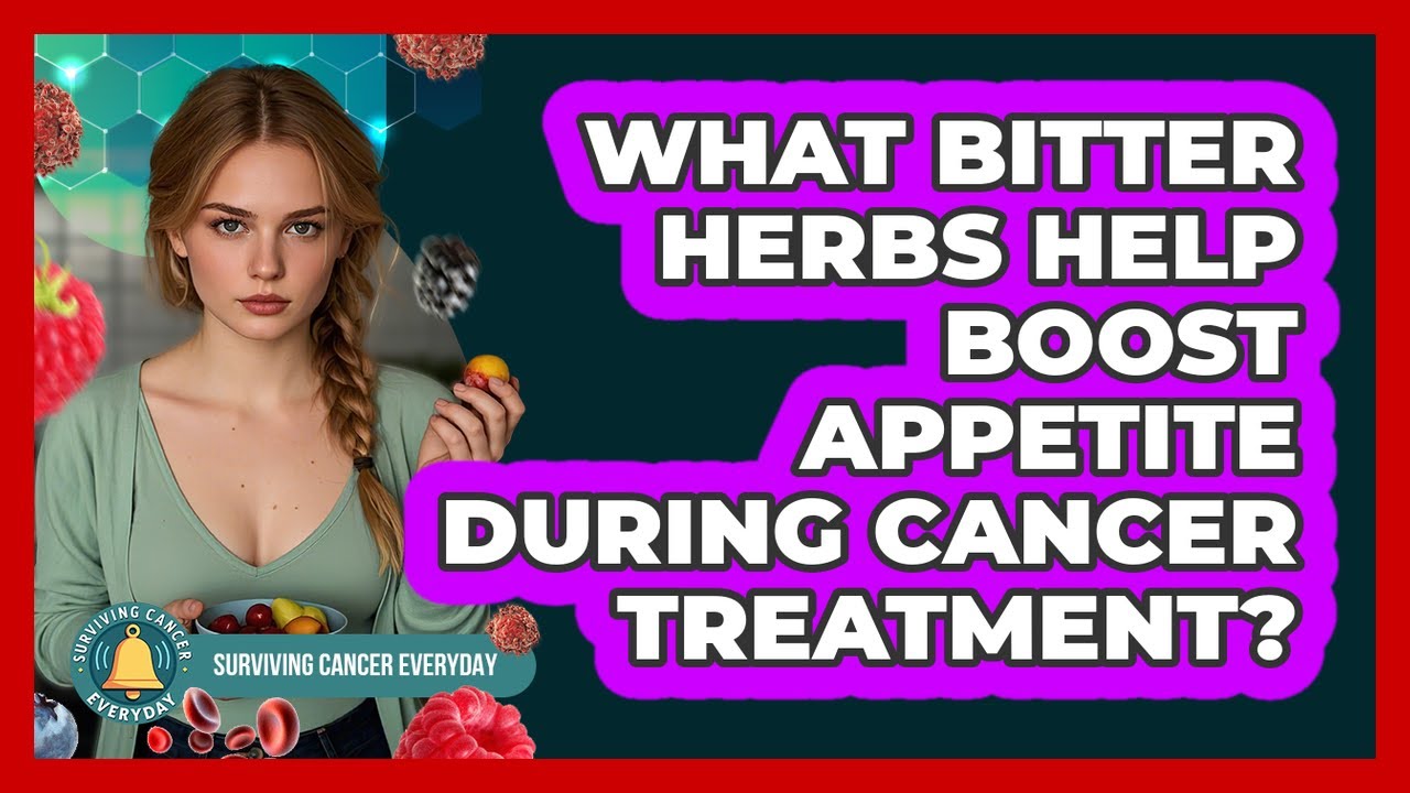 What Bitter Herbs Help Boost Appetite During Cancer Treatment? - Surviving Cancer Everyday