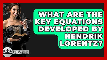 What Are The Key Equations Developed By Hendrik Lorentz? - History Icons Channel