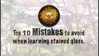 Top 10 Mistakes to Avoid~ Learning Stained Glass.
