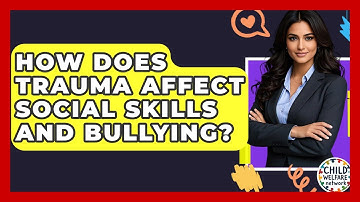 How Does Trauma Affect Social Skills And Bullying? - Child Welfare Network