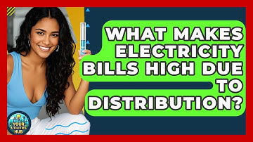 What Makes Electricity Bills High Due To Distribution? - Your Utilities Hub
