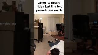 when its finally friday but last two periods are math - #memes