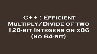 C++ : Efficient Multiply/Divide of two 128-bit Integers on x86 (no 64-bit)