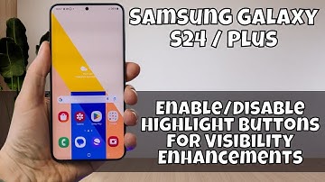 Samsung Galaxy S24 / Plus Enable/Disable Highlight Buttons for Visibility Enhancements